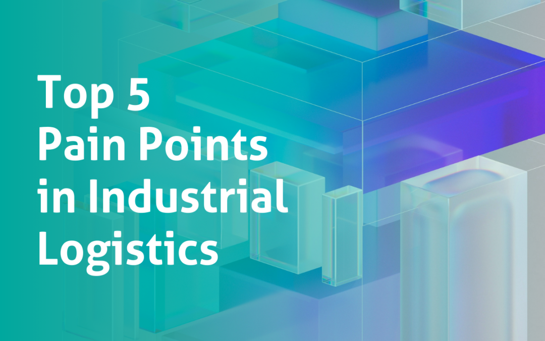 Top 5 Pain Points in Industrial Logistics (and How to Fix Them)